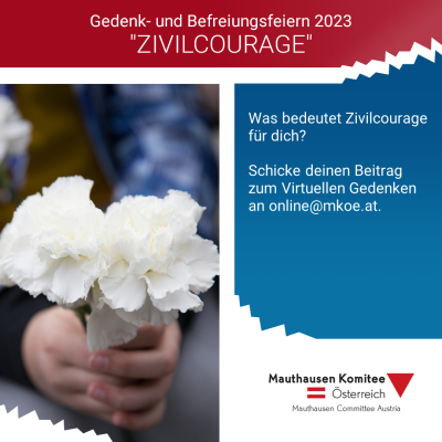 Ein Mädchen hält zwei weiße Nelken in Händen. In einem roten Feld steht der Titel des Bildes: "Gedenk- und Befreiungsfeiern 2023 ZIVILCOURAGE". Daneben steht: "Was bedeutet Zivilcourage für dich? Schicke deinen Beitrag zum Virtuellen Gedenken an online@mkoe.at."